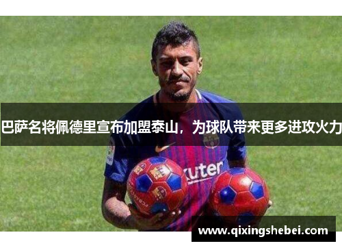 巴萨名将佩德里宣布加盟泰山，为球队带来更多进攻火力