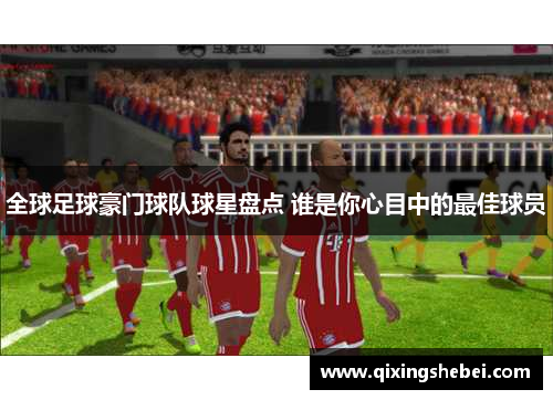 全球足球豪门球队球星盘点 谁是你心目中的最佳球员